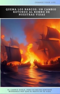 Quema los Barcos: Un Cambio Rotundo al Rumbo de Nuestras Vidas