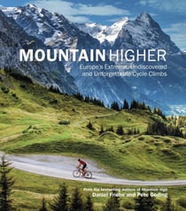 Mountain Higher - Europe's Extreme, Undiscovered and Unforgettable Cycle Climbs