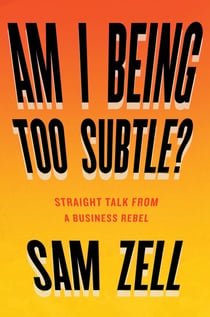 Am I Being Too Subtle? - Straight Talk From a Business Rebel