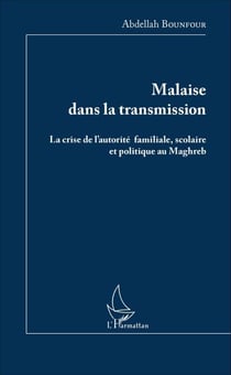 Malaise dans la transmission - La crise de l'autorité familiale, scolaire et politique au Maghreb