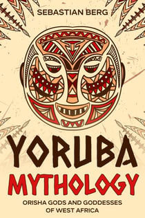 Yoruba Mythology: Orisha Gods and Goddesses of West Africa