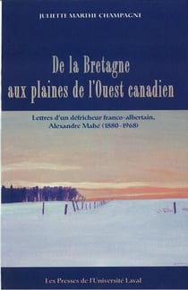 La Bretagne aux plaines de l'ouest canadien - Lettres d’un défricheur franco-albertain, Alexandre Mahé (1880-1968)