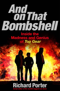 And On That Bombshell - Inside the Madness and Genius of TOP GEAR