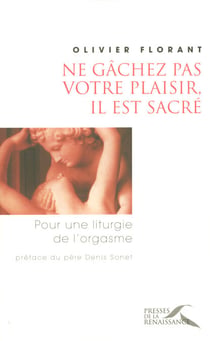 Ne gachez pas votre plaisir, il est sacré - Pour une liturgie de l'orgasme