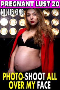 Photo-Shoot All Over My Face : Pregnant Lust 20 (Pregnancy Erotica BDSM Erotica Lactation Erotica) - Pregnant Lust, #20