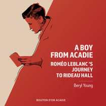 A Boy From Acadie - Roméo LeBlanc's Journey To Rideau Hall