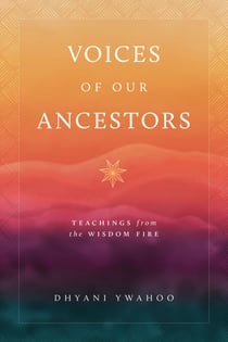 Voices of Our Ancestors - Teachings from the Wisdom Fire