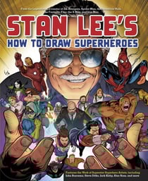 Stan Lee's How to Draw Superheroes - From the Legendary Co-creator of the Avengers, Spider-Man, the Incredible Hulk, the Fantastic Four, the X-Men, and Iron Man