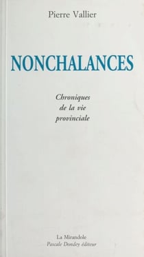Nonchalances : chroniques de la vie provinciale