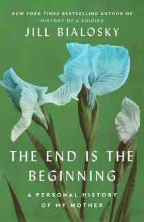 The End Is the Beginning - A Personal History of My Mother