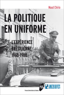 La politique en uniforme - L’expérience brésilienne, 1960-1980