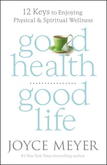 Good Health, Good Life - 12 Keys to Enjoying Physical and Spiritual Wellness