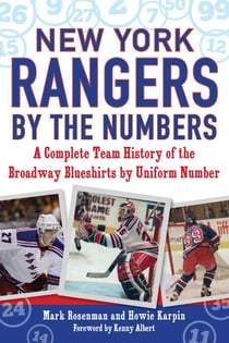 New York Rangers by the Numbers - A Complete Team History of the Broadway Blueshirts by Uniform Number