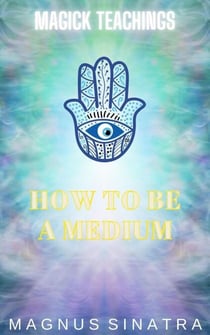 How to Be a Medium - Magick Teachings, #5