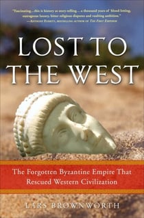 Lost to the West - The Forgotten Byzantine Empire That Rescued Western Civilization