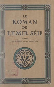 Le roman de l'Émir Séif - D'après les anciens textes orientaux