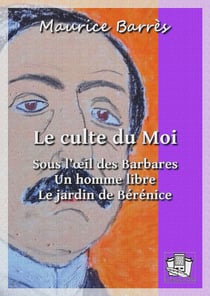 Le culte du Moi - Sous l'oeil des Barbares - Un homme libre - Le jardin de Bérénice