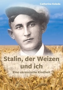 Stalin, der Weizen und ich - Eine ukrainische Kindheit