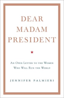 Dear Madam President - An Open Letter to the Women Who Will Run the World