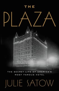 The Plaza - The Secret Life of America's Most Famous Hotel