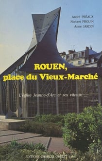 Rouen, place du Vieux-Marché - L'église Jeanne-d'Arc et ses vitraux