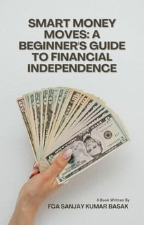 Smart Money Moves: A Beginner's Guide to Financial Independence