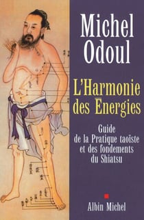 L'Harmonie des Énergies - Guide de la Pratique taoïste et des fondements du Shiatsu