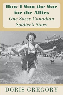 How I Won the War for the Allies - One Sassy Canadian Soldier's Story