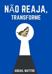 NÃO REAJA, TRANSFORME