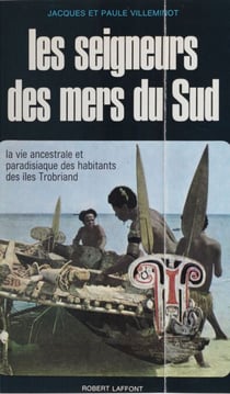 Les seigneurs des mers du Sud - La vie ancestrale et paradisiaque des habitants des îles Trobriand