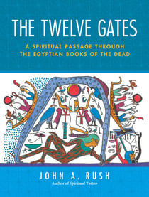 The Twelve Gates - A Spiritual Passage Through the Egyptian Books of the Dead