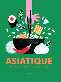 Asiatique - 500 recettes venues d'ailleurs pour se régaler et voyager