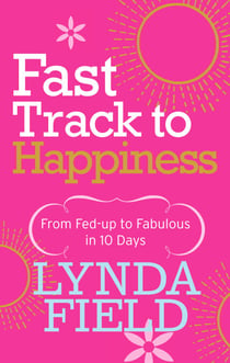 Fast Track to Happiness - From fed-up to fabulous in ten days