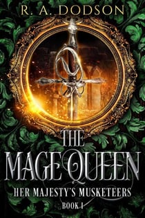 The Mage Queen: Her Majesty's Musketeers, Book 1 - Her Majesty's Musketeers