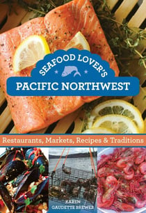 Seafood Lover's Pacific Northwest - Restaurants, Markets, Recipes & Traditions