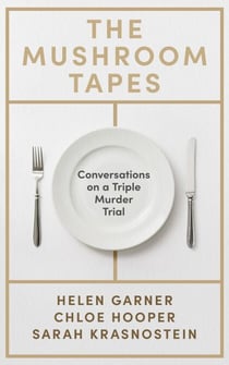The Mushroom Tapes - Conversations on a Triple Murder Trial – from three of Australia's finest writers, including the winner of the 2025 Baillie Gifford Prize