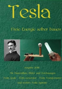 Tesla - Freie Energie selber bauen Ausgabe 2018 Weiteres Bonusmaterial zum Buch auch auf: https://www.dein-teslabauplan.de