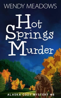 Hot Springs Murder - Alaska Cozy Mystery, #8