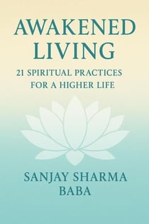 "Awakened Living: 21 Spiritual Practices for a Higher Life"