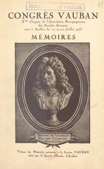 Congrès Vauban. Mémoires - Xe Congrès de l'Association bourguignonne des sociétés savantes, tenu à Avallon les 20-21-22 juillet 1933