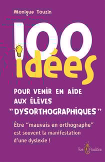 100 idées pour venir en aide aux élèves dysorthographiques - Être « mauvais en orthographe » est souvent la manifestation d’une dyslexie !