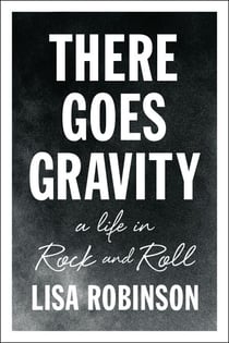 There Goes Gravity - A Life in Rock and Roll