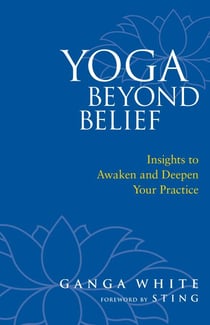 Yoga Beyond Belief - Insights to Awaken and Deepen Your Practice