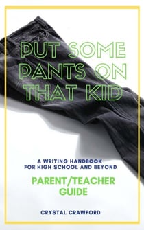 Put Some Pants on That Kid: A Writing Handbook for High School and Beyond (Parent-Teacher Guide) - Put Some Pants on That Kid Essay Writing Curriculum, #2