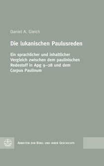 Die lukanischen Paulusreden - Ein sprachlicher und inhaltlicher Vergleich zwischen dem paulinischen Redestoff in Apg 9–28 und dem Corpus Paulinum