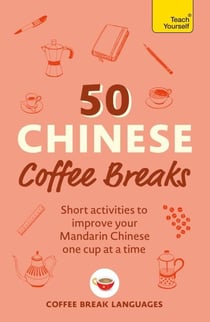 50 Chinese Coffee Breaks - Short activities to improve your Mandarin Chinese one cup at a time