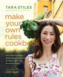Make Your Own Rules Cookbook - More Than 100 Simple, Healthy Recipes Inspired by Family and Friends Around the World