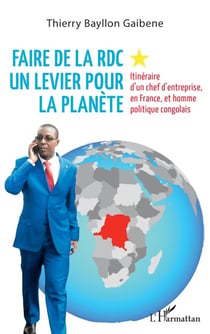 Faire de la RDC un levier pour la planète - Itinéraire d'un chef d'entreprise, en France, et homme politique congolais