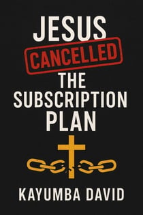 Jesus Cancelled the Subscription Plan       Kayumba David