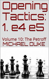 Opening Tactics: 1. e4 e5: Volume 10: The Petroff - Opening Tactics, #10